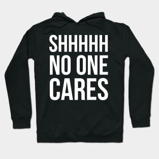 Shhhhh No One Cares Hoodie